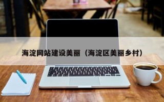 库尔勒海淀网站建设美丽（海淀区美丽乡村）